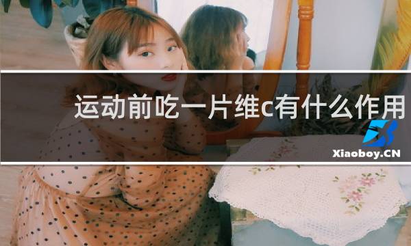 运动前吃一片维c有什么作用