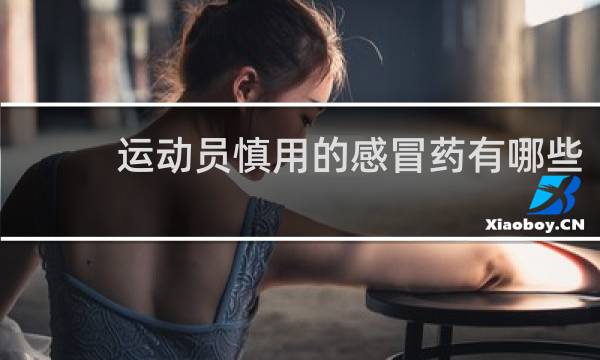 运动员慎用的感冒药有哪些