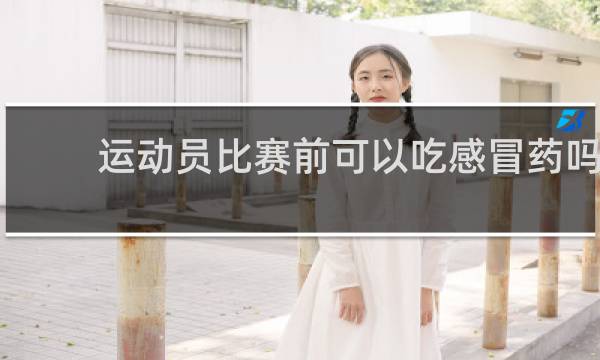运动员比赛前可以吃感冒药吗