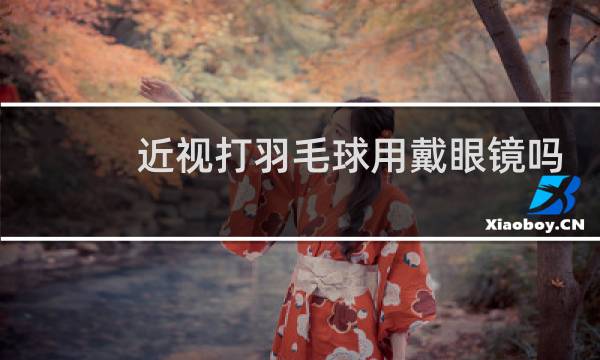 近视打羽毛球用戴眼镜吗