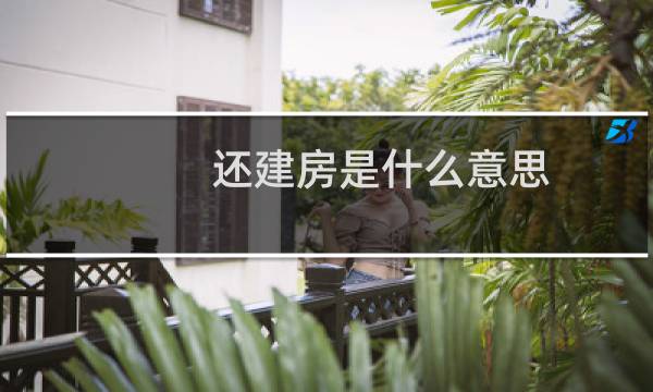 还建房是什么意思(还建房的含义)