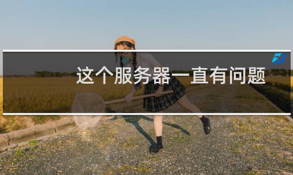 这个服务器一直有问题-云服务器问题
