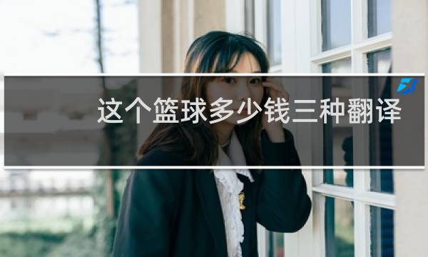 这个篮球多少钱三种翻译