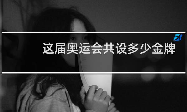 这届奥运会共设多少金牌