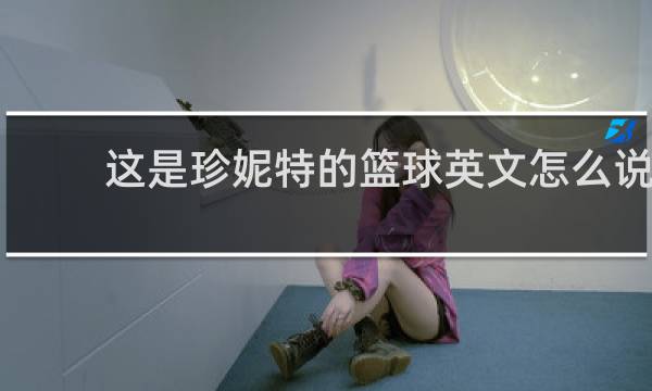 这是珍妮特的篮球英文怎么说