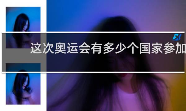 这次奥运会有多少个国家参加
