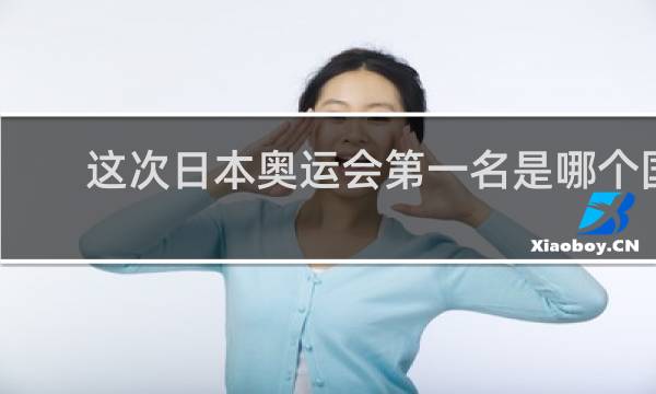 这次日本奥运会第一名是哪个国家