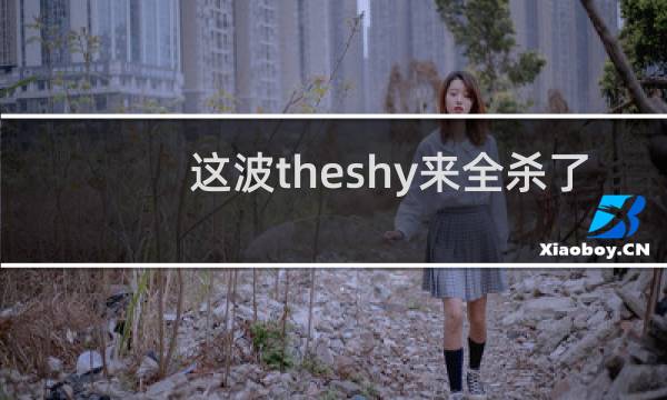 这波theshy来全杀了 出自kid孝孩游神语录什么梗
