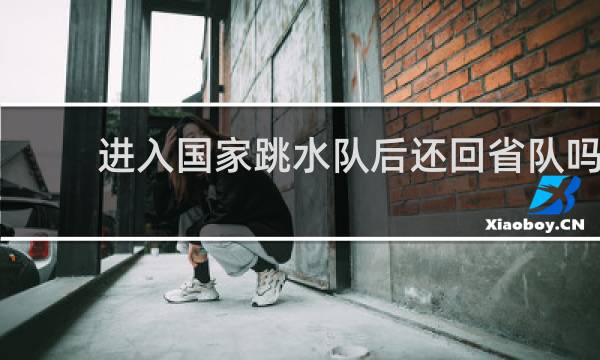 进入国家跳水队后还回省队吗