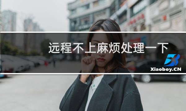 远程不上麻烦处理一下,谢谢