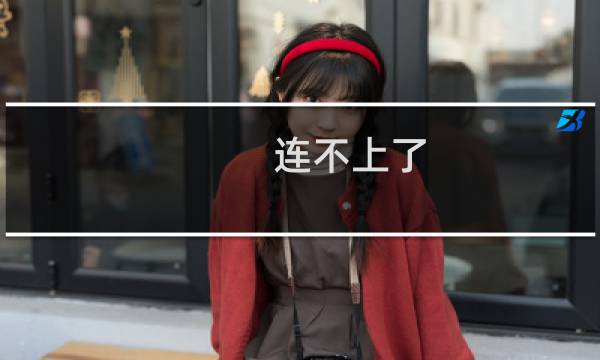 连不上了，紧急请求协助处理