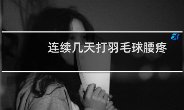连续几天打羽毛球腰疼