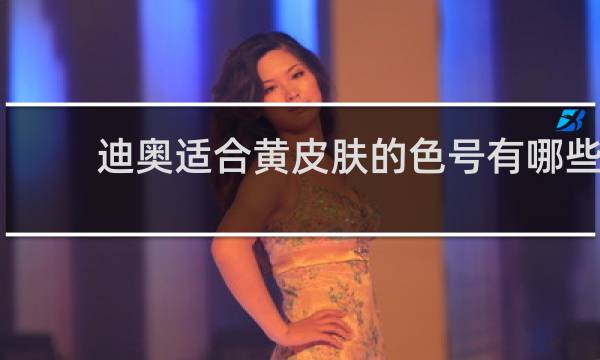 迪奥适合黄皮肤的色号有哪些