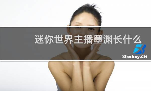 迷你世界主播墨渊长什么样图片