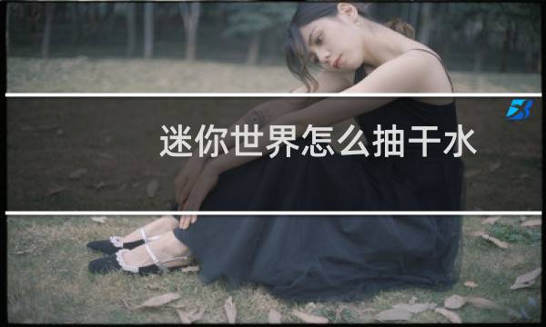 迷你世界怎么抽干水