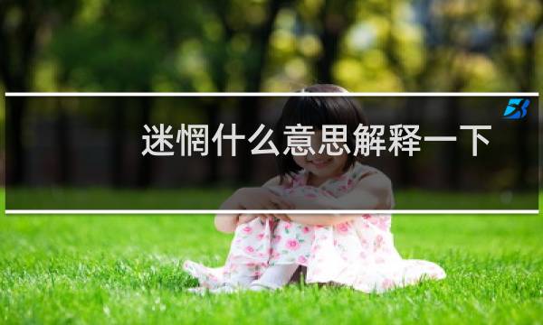迷惘什么意思解释一下（迷惘什么意思）图片