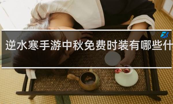 逆水寒手游中秋免费时装有哪些什么梗