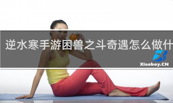 逆水寒手游困兽之斗奇遇怎么做什么梗