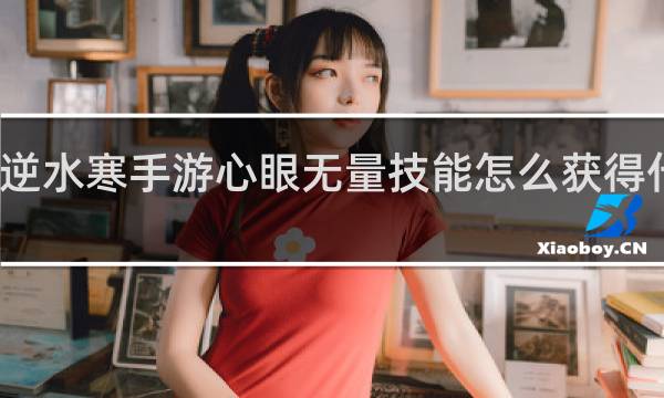 逆水寒手游心眼无量技能怎么获得什么梗
