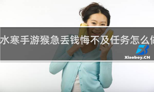 逆水寒手游猴急丢钱悔不及任务怎么做什么梗