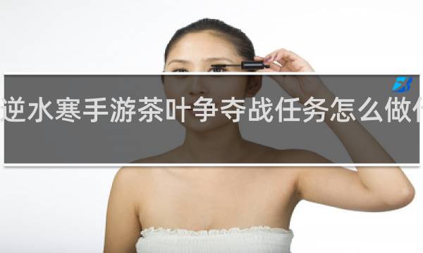 逆水寒手游茶叶争夺战任务怎么做什么梗