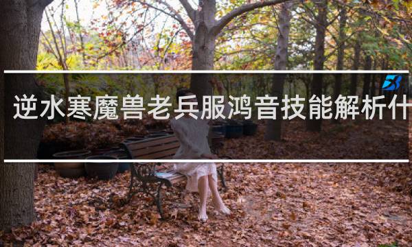 逆水寒魔兽老兵服鸿音技能解析什么梗