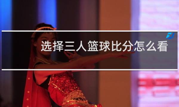 选择三人篮球比分怎么看