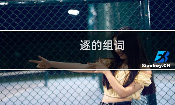 逐的组词（怎么给逐组词）