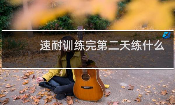 速耐训练完第二天练什么
