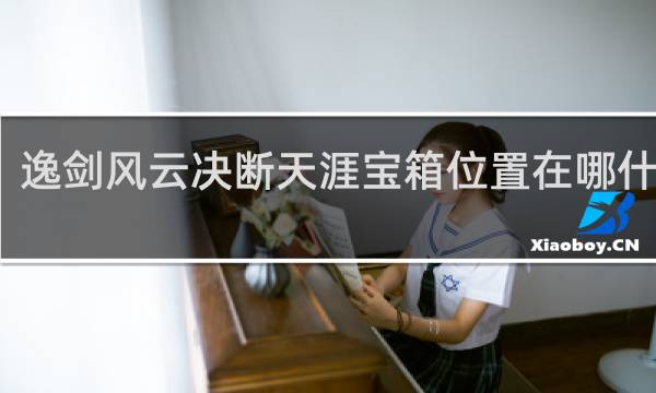 逸剑风云决断天涯宝箱位置在哪什么梗