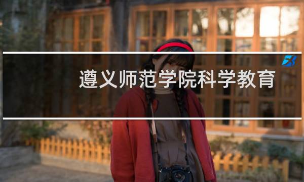 遵义师范学院科学教育专业好不好 排名多少位 全国第14名