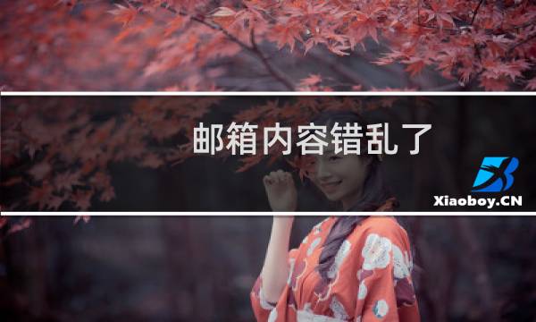 邮箱内容错乱了，帮忙看下是什么原因？