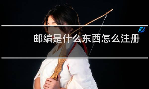 邮编是什么东西怎么注册