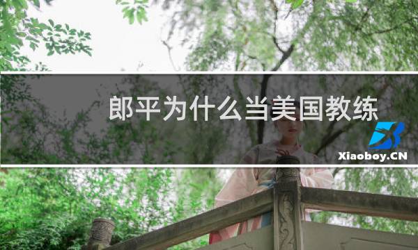 郎平为什么当美国教练