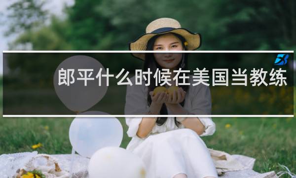 郎平什么时候在美国当教练