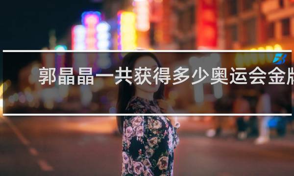 郭晶晶一共获得多少奥运会金牌