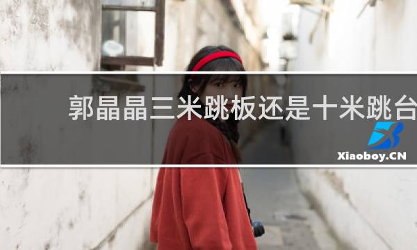 郭晶晶三米跳板还是十米跳台