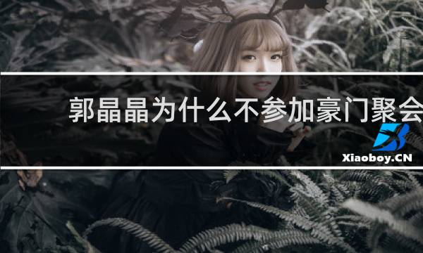 郭晶晶为什么不参加豪门聚会