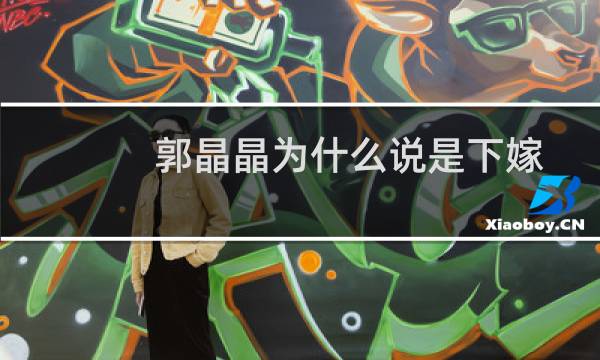 郭晶晶为什么说是下嫁