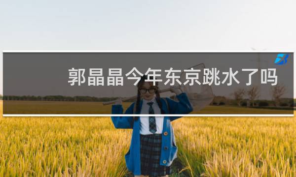 郭晶晶今年东京跳水了吗