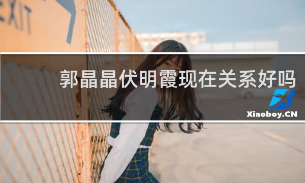 郭晶晶伏明霞现在关系好吗