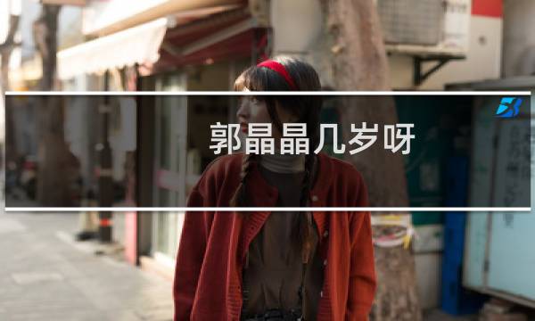 郭晶晶几岁呀