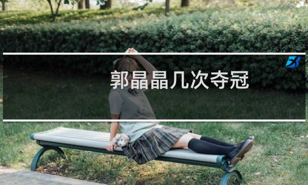 郭晶晶几次夺冠