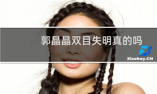 郭晶晶双目失明真的吗