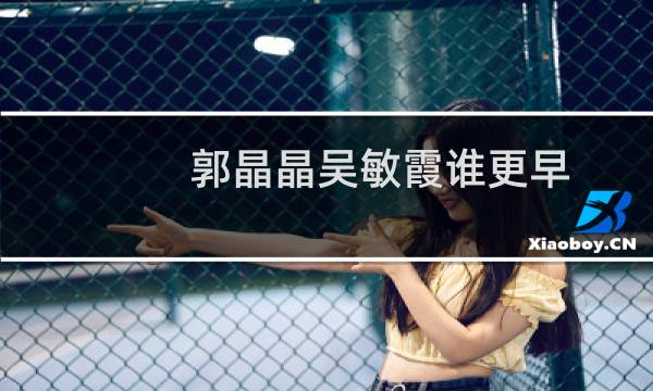 郭晶晶吴敏霞谁更早