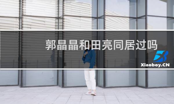 郭晶晶和田亮同居过吗