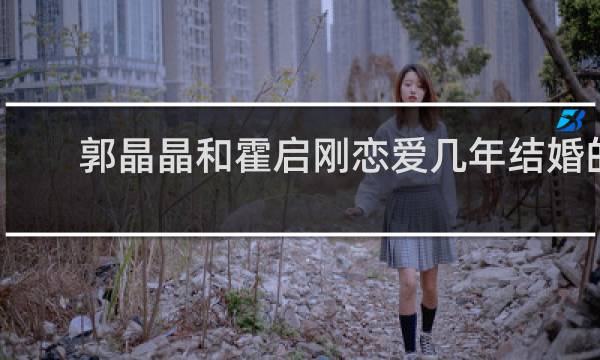 郭晶晶和霍启刚恋爱几年结婚的