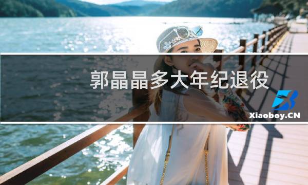 郭晶晶多大年纪退役