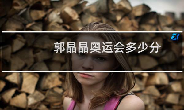 郭晶晶奥运会多少分