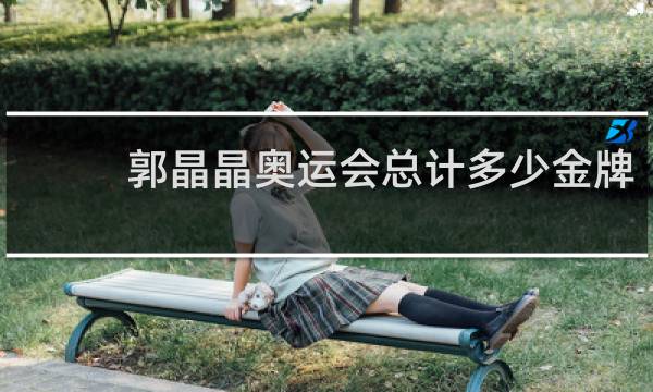 郭晶晶奥运会总计多少金牌